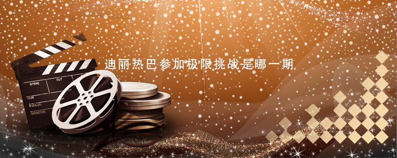 迪丽热巴参加极限挑战是哪一期 迪丽热巴参加极限挑战是哪一季